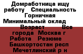 Домработница ищу работу › Специальность ­ Горничная › Минимальный оклад ­ 45 000 › Возраст ­ 45 - Все города, Москва г. Работа » Резюме   . Башкортостан респ.,Мечетлинский р-н